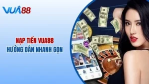 Nạp Tiền Vua88 - Hướng Dẫn Gửi Tiền Nhanh Gọn Trong 2 Phút