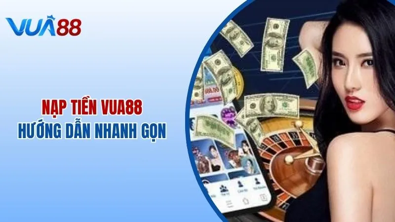 Nạp Tiền Vua88 - Hướng Dẫn Gửi Tiền Nhanh Gọn Trong 2 Phút