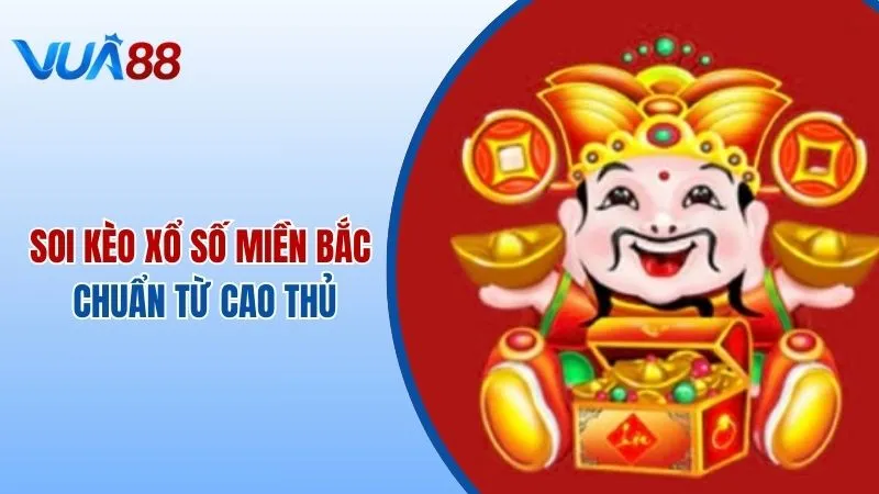 Tổng Hợp Các Cách Soi Kèo Xổ Số Miền Bắc Chuẩn Từ Cao Thủ